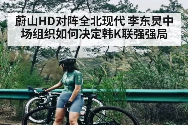 蔚山HD对阵全北现代 李东炅中场组织如何决定韩K联强强局