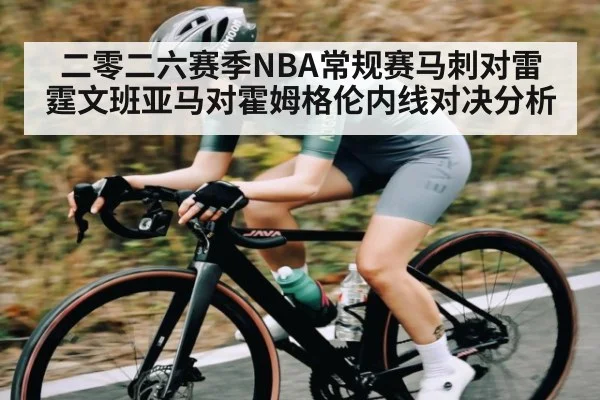 二零二六赛季NBA常规赛马刺对雷霆文班亚马对霍姆格伦内线对决分析