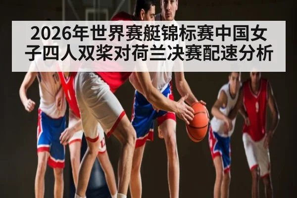 2026年世界赛艇锦标赛中国女子四人双桨对荷兰决赛配速分析